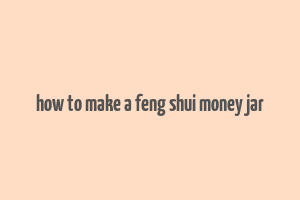 how to make a feng shui money jar