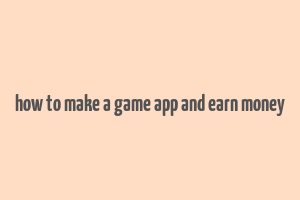 how to make a game app and earn money