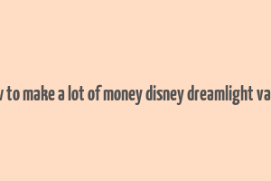 how to make a lot of money disney dreamlight valley