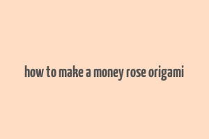 how to make a money rose origami