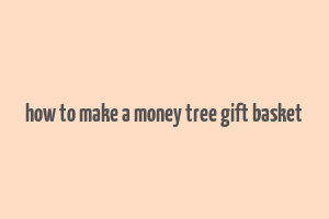 how to make a money tree gift basket