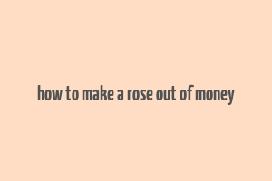 how to make a rose out of money