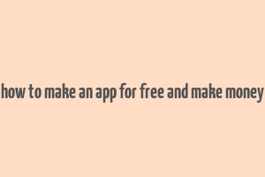 how to make an app for free and make money