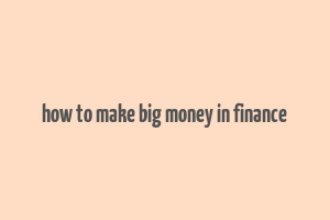 how to make big money in finance