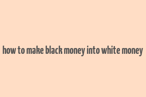 how to make black money into white money