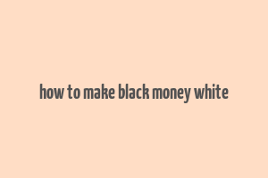 how to make black money white