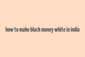 how to make black money white in india