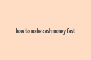 how to make cash money fast