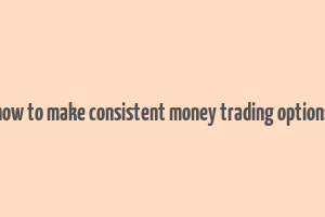 how to make consistent money trading options