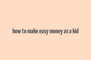 how to make easy money as a kid