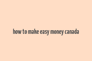 how to make easy money canada