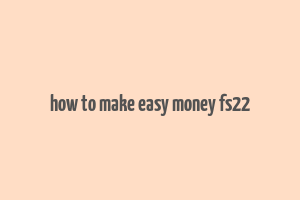 how to make easy money fs22