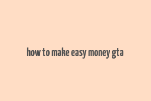 how to make easy money gta