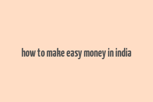 how to make easy money in india