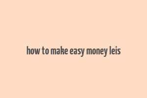 how to make easy money leis