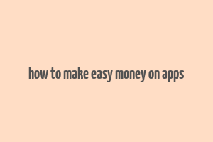 how to make easy money on apps