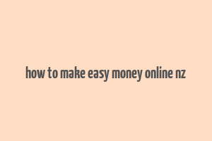 how to make easy money online nz