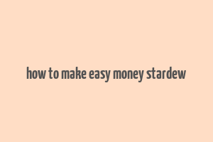 how to make easy money stardew