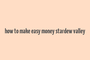 how to make easy money stardew valley