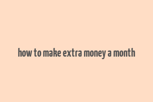 how to make extra money a month