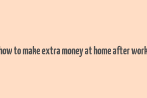 how to make extra money at home after work