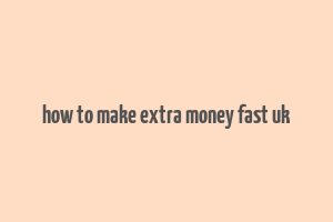 how to make extra money fast uk