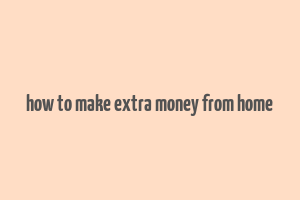 how to make extra money from home