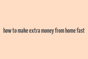 how to make extra money from home fast