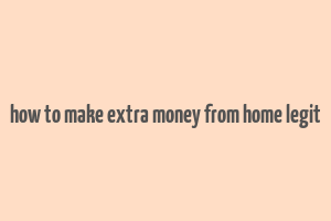 how to make extra money from home legit