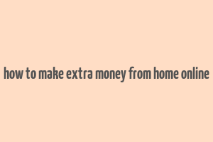 how to make extra money from home online