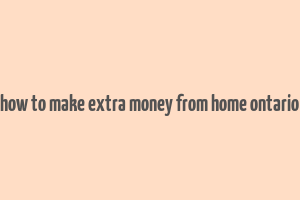 how to make extra money from home ontario