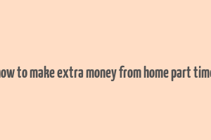 how to make extra money from home part time