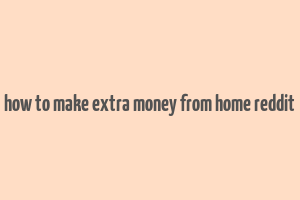 how to make extra money from home reddit