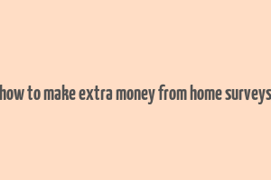 how to make extra money from home surveys