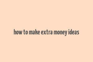 how to make extra money ideas