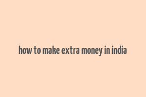 how to make extra money in india