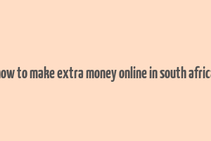 how to make extra money online in south africa