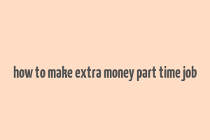 how to make extra money part time job