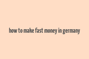 how to make fast money in germany