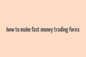 how to make fast money trading forex