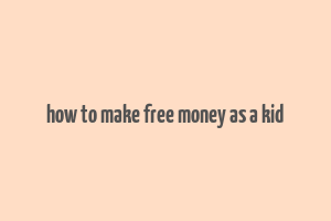 how to make free money as a kid