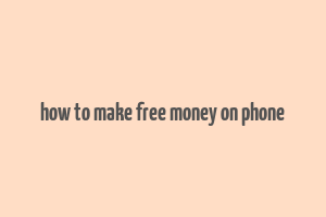 how to make free money on phone