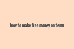 how to make free money on temu