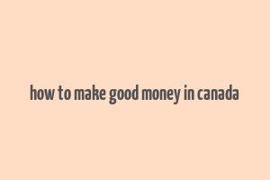 how to make good money in canada