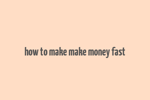 how to make make money fast