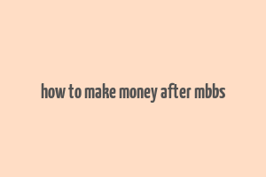 how to make money after mbbs