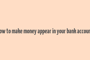 how to make money appear in your bank account