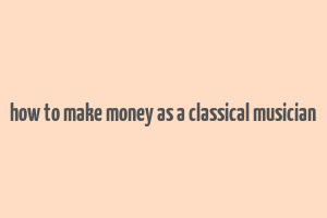 how to make money as a classical musician