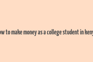 how to make money as a college student in kenya