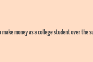 how to make money as a college student over the summer